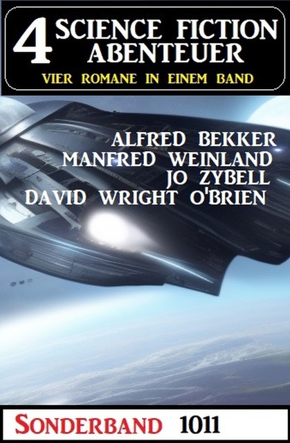 4 Science Fiction Abenteuer Sonderband 1011, Alfred Bekker, Jo Zybell, Manfred Weinland, David Wright O'Brien