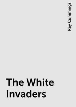 The White Invaders, Ray Cummings
