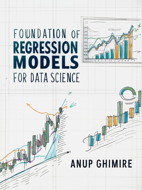 Foundation of Regression Models in Data Science, Anup Ghimire