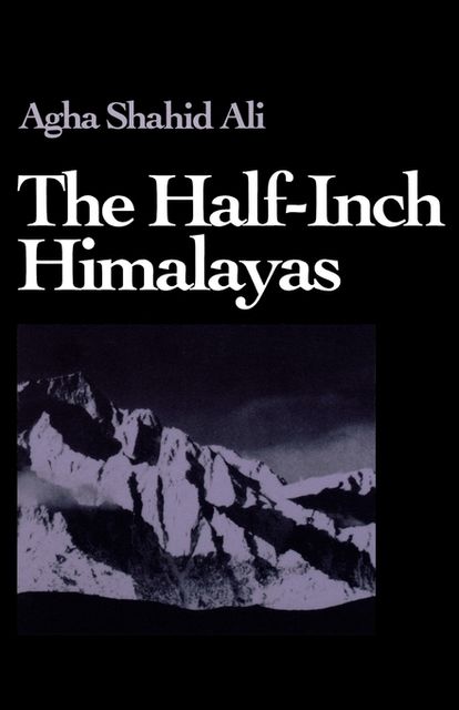 The Half-Inch Himalayas, Agha Shahid Ali