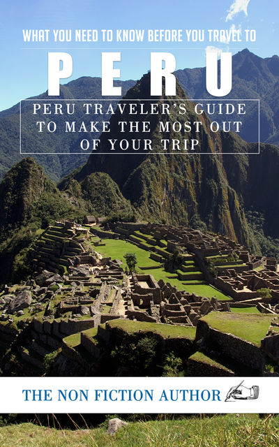 What You Need to Know Before You Travel to Peru, The Non Fiction Author