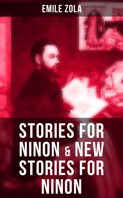 STORIES FOR NINON & NEW STORIES FOR NINON, Émile Zola