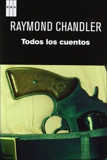 Todos los cuentos, Raymond Chandler