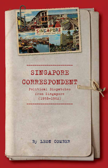 Singapore Correspondent. Political Dispatches from Singapore, Leon Comber
