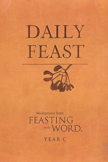 Daily Feast: Meditations from Feasting on the Word, Year C, Jana Riess, Kathleen Long Bostrom, Elizabeth Caldwell