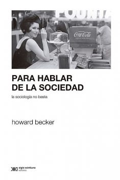 Para hablar de la sociedad la sociología no basta, Howard Becker