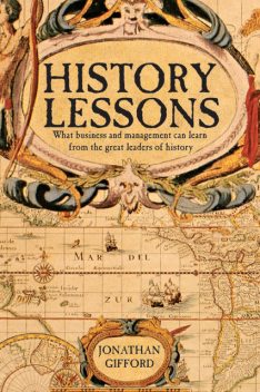 History Lessons. What business and managers can learn from the movers and shakers of history, Jonathan Gifford