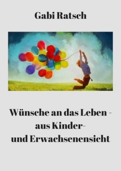 Wünsche an das Leben – aus Kinder- und Erwachsenensicht, Gabi Ratsch