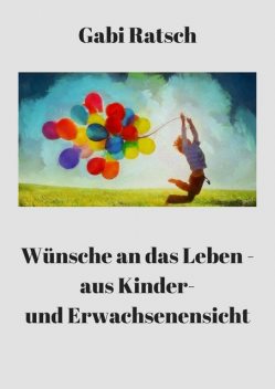 Wünsche an das Leben – aus Kinder- und Erwachsenensicht, Gabi Ratsch