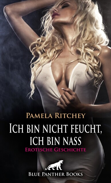 Ich bin nicht feucht, ich bin nass | Erotische Geschichte, Pamela Ritchey