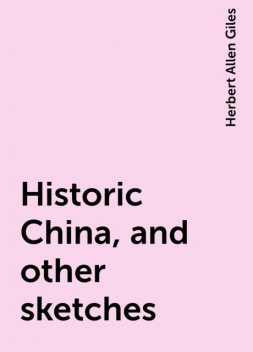 Historic China, and other sketches, Herbert Allen Giles