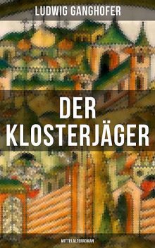 Der Klosterjäger (Mittelalterroman), Ludwig Ganghofer