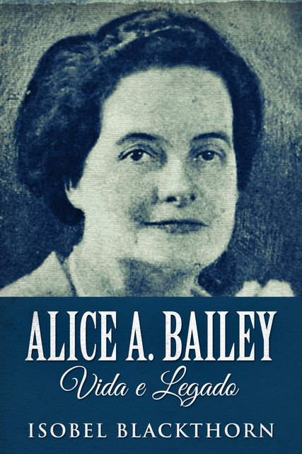 Alice A. Bailey, Vida e Legado, Isobel Blackthorn