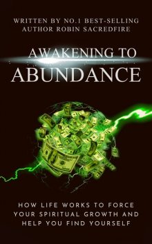 Awakening to Abundance: How Life Works to Force Your Spiritual Growth and Help You Find Yourself, Robin Sacredfire