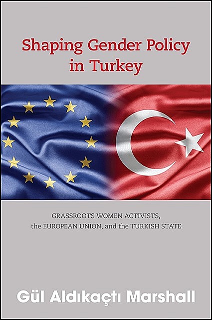 Shaping Gender Policy in Turkey, Gul Aldikacti Marshall