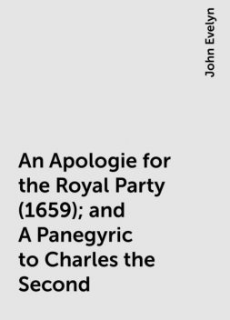 An Apologie for the Royal Party (1659); and A Panegyric to Charles the Second, John Evelyn