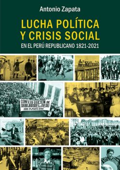 Lucha política y crisis social en el Perú Republicano 1821–2021, Antonio Zapata