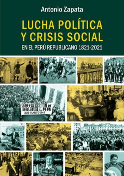 Lucha política y crisis social en el Perú Republicano 1821–2021, Antonio Zapata