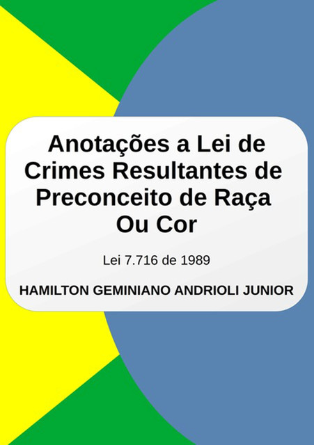 Anotações A Lei De Crimes Resultantes De Preconceito De Raça Ou Cor, Hamilton Geminiano Andrioli Junior