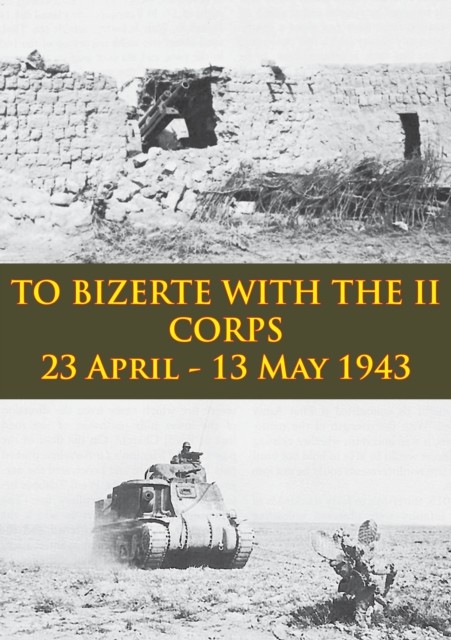 TO BIZERTE WITH THE II CORPS – 23 April – 13 May 1943, ANON