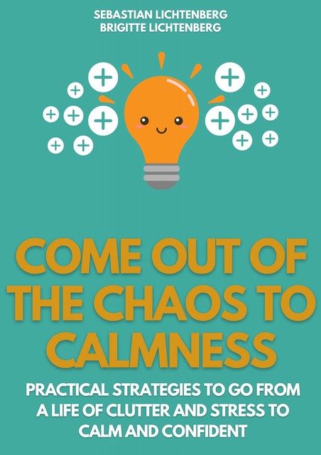 Come out of the Chaos to Calmness – Eliminate Negative Thinking, Brigitte Lichtenberg, Sebastian Lichtenberg