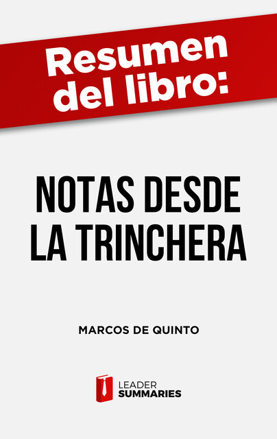 Resumen del libro “Notas desde la trinchera” de Marcos de Quinto, Leader Summaries