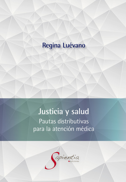 Justicia y salud. Pautas distributivas para la atención médica, Ana Regina Luévano Cayón