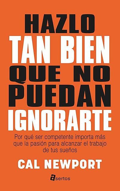 Hazlo tan bien que no puedan ignorarte (ASERTOS) (Spanish Edition), Cal Newport