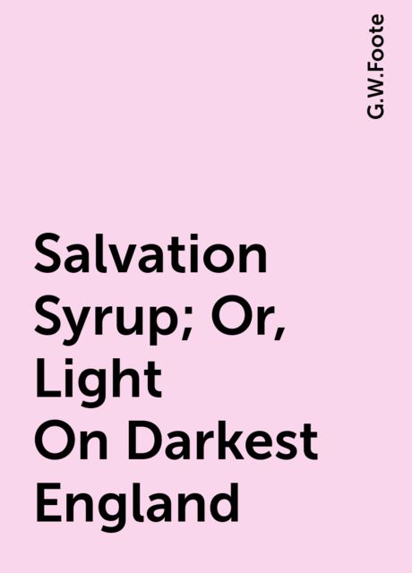 Salvation Syrup; Or, Light On Darkest England, G.W.Foote