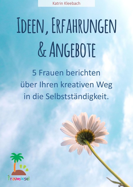 Ideen, Erfahrungen und Angebote – 5 Frauen berichten über ihren kreativen Weg in die Selbständigkeit, Katrin Kleebach