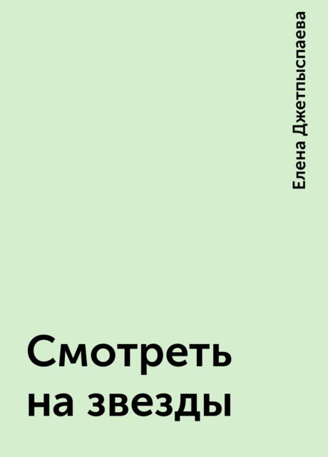 Смотреть на звезды, Елена Джетпыспаева