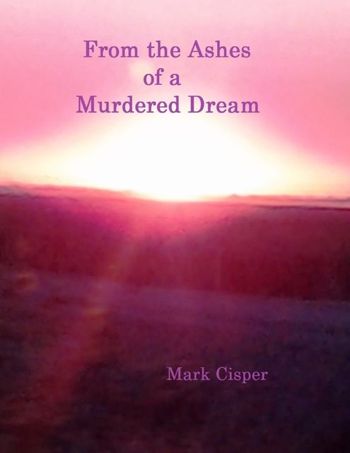From the Ashes of a Murdered Dream, Mark Cisper