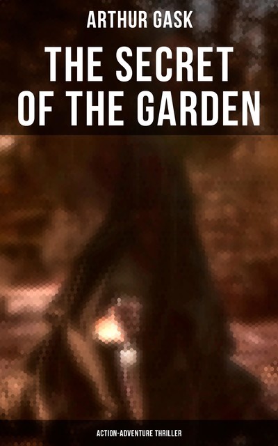 The Secret of the Garden (Action-Adventure Thriller), Arthur Gask