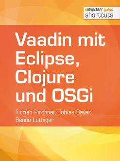 Vaadin mit Eclipse, Clojure und OSGi, Benno Luthiger, Florian Pirchner, Tobias Bayer