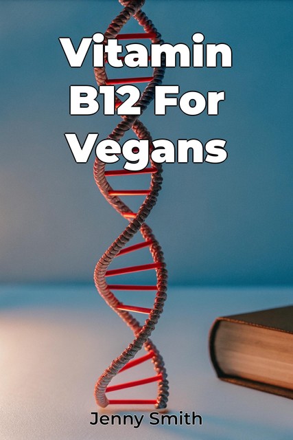 Vitamin B12 For Vegans, Jenny Smith