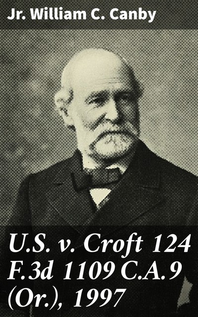 U.S. v. Croft 124 F.3d 1109 C.A.9 (Or.), 1997, Jr. William C. Canby