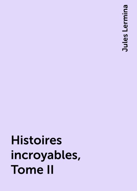 Histoires incroyables, Tome II, Jules Lermina