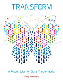 Transform: A Rebel’s Guide for Digital Transformation, Gerry McGovern