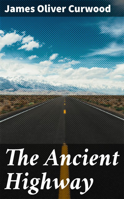The Ancient Highway, James Oliver Curwood