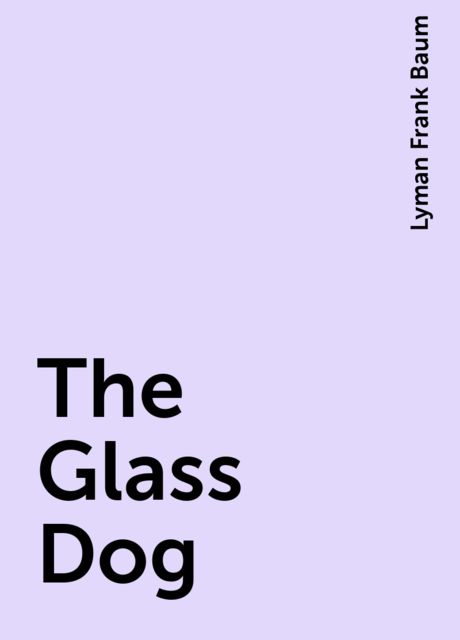 The Glass Dog, Lyman Frank Baum