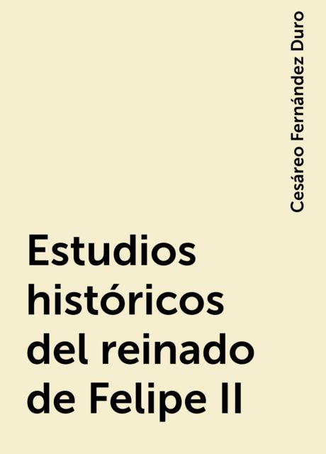 Estudios históricos del reinado de Felipe II, Cesáreo Fernández Duro