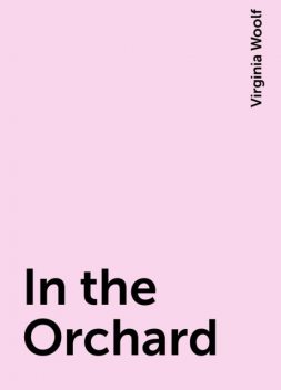 In the Orchard, Virginia Woolf