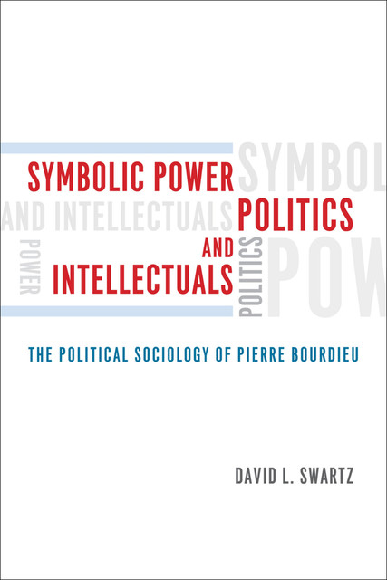 Symbolic Power, Politics, and Intellectuals, David Swartz