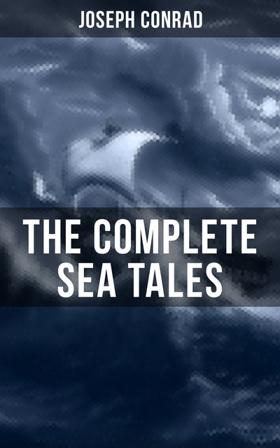 The Complete Sea Tales of Joseph Conrad, Joseph Conrad