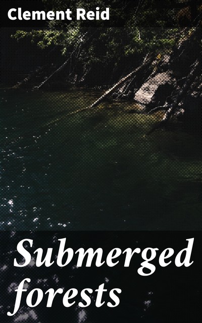 Submerged forests, Clement Reid