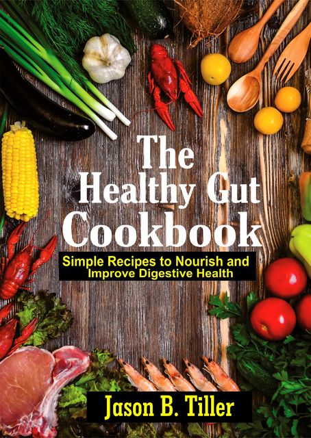 The Healthy Gut Cookbook, Jason B. Tiller