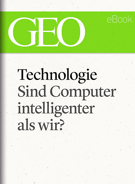 Technologie: Sind Computer intelligenter als wir? (GEO eBook Single), Geo