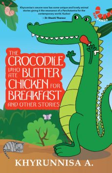 The Crocodile Who Ate Butter Chicken For Breakfast And Other Animal Stories, Khyrunnisa A.