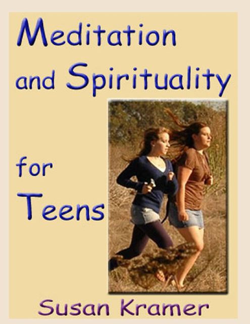 Meditation and Spirituality for Teens, Susan Kramer