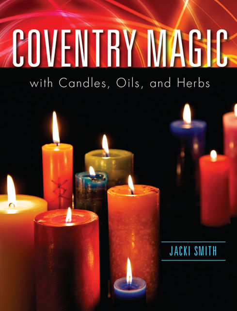 Coventry Magic with Candles, Oils, and Herbs, Jacki Smith